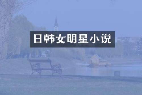 日韩女明星小说
