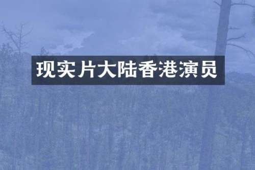 现实片大陆香港演员