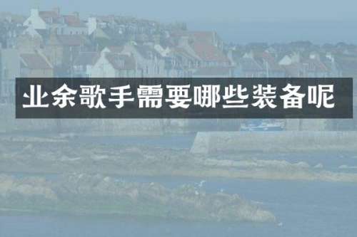 业余歌手需要哪些装备呢