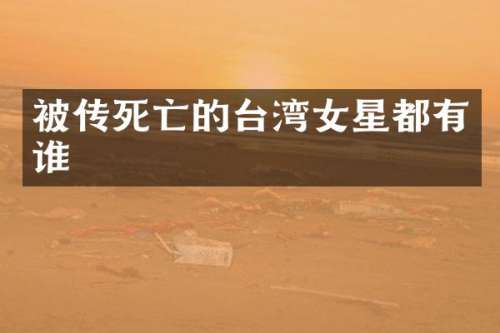 被传死亡的台湾女星都有谁