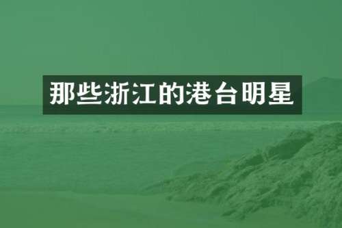 那些浙江的港台明星