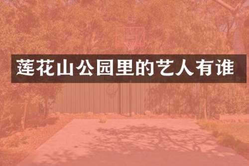 莲花山公园里的艺人有谁