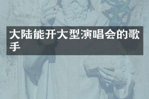 大陆能开大型演唱会的歌手