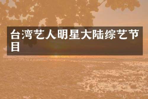 台湾艺人明星大陆综艺节目