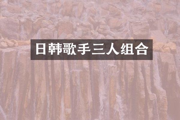 日韩歌手三人组合