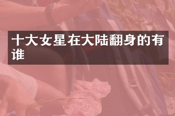 十大女星在大陆翻身的有谁