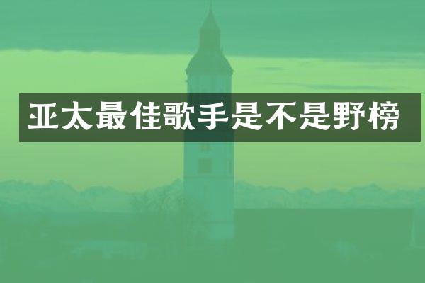 亚太最佳歌手是不是野榜
