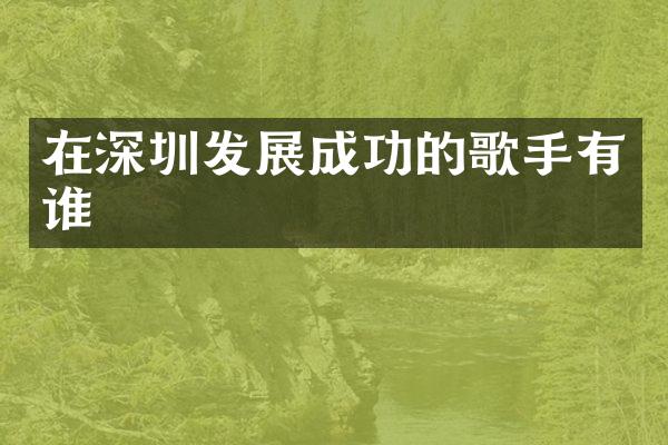 在深圳发展成功的歌手有谁