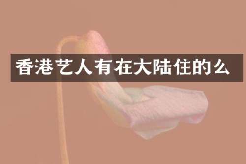 香港艺人有在大陆住的么