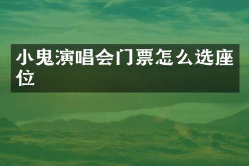 小鬼演唱会门票怎么选座位