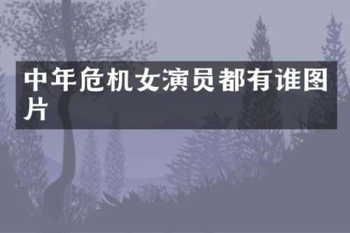 中年危机女演员都有谁图片