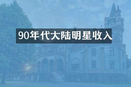 90年代大陆明星收入