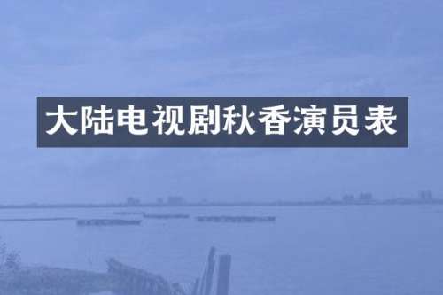大陆电视剧秋香演员表