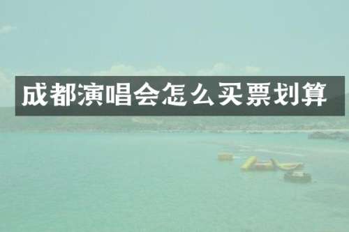 成都演唱会怎么买票划算