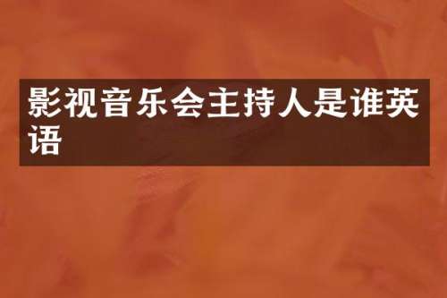 影视音乐会主持人是谁英语