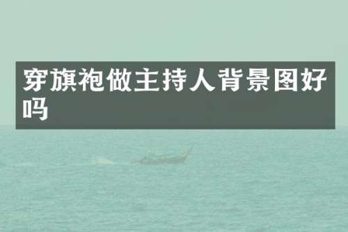 穿旗袍做主持人背景图好吗