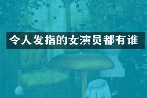 令人发指的女演员都有谁