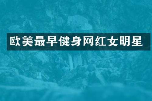 欧美最早健身网红女明星