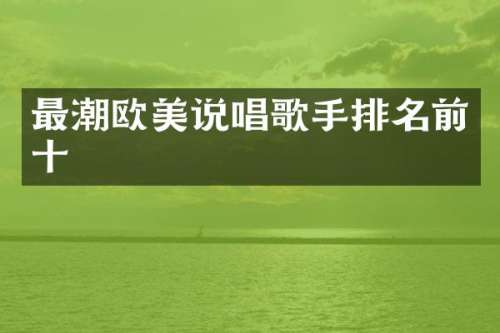 最潮欧美说唱歌手排名前十