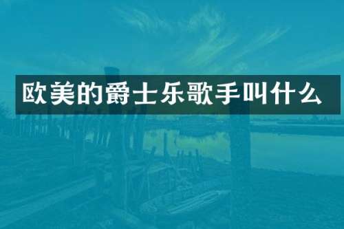 欧美的爵士乐歌手叫什么
