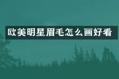 欧美明星眉毛怎么画好看