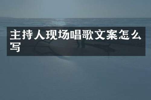 主持人现场唱歌文案怎么写