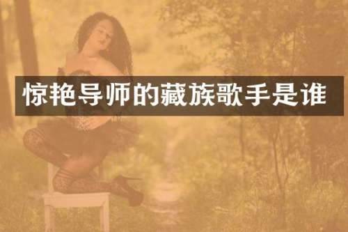 惊艳导师的藏族歌手是谁