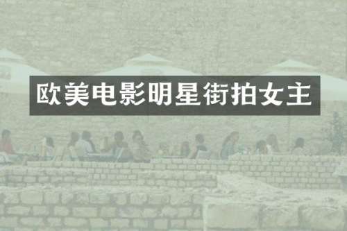 欧美电影明星街拍女主