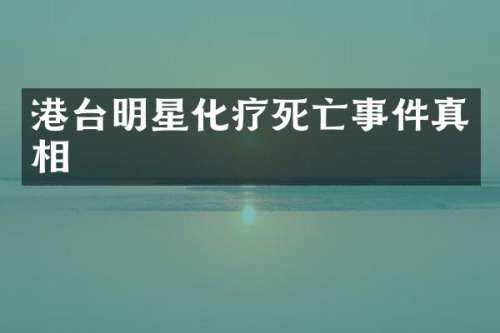 港台明星化疗死亡事件真相