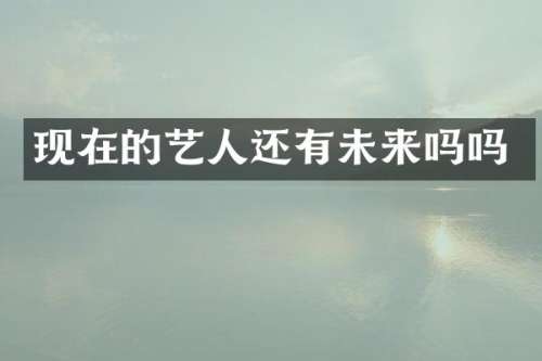 现在的艺人还有未来吗吗