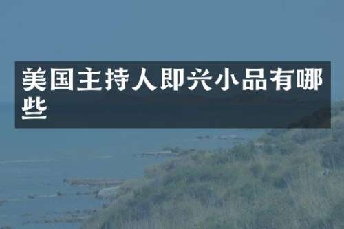美国主持人即兴小品有哪些