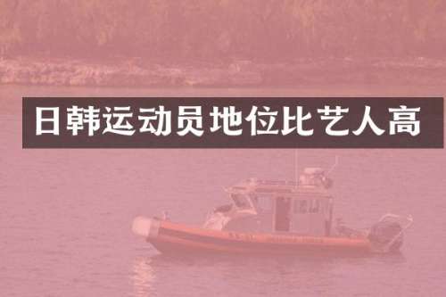 日韩运动员地位比艺人高