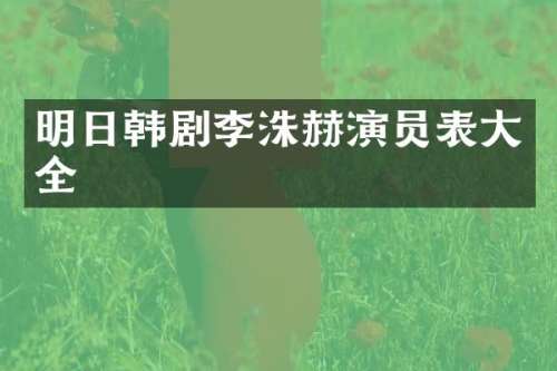 明日韩剧李洙赫演员表大全