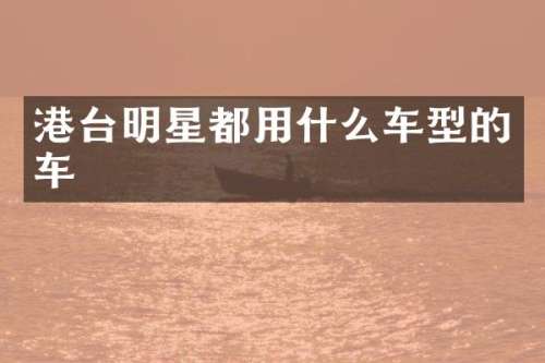 港台明星都用什么车型的车