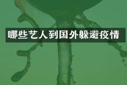 哪些艺人到国外躲避疫情