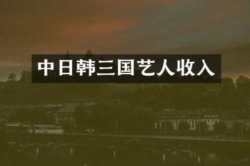 中日韩三国艺人收入