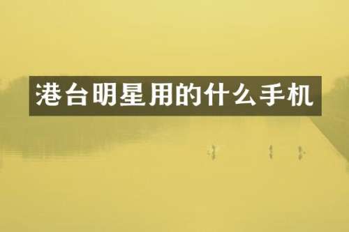 港台明星用的什么手机