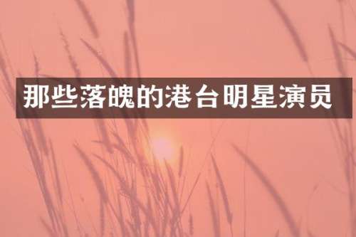 那些落魄的港台明星演员