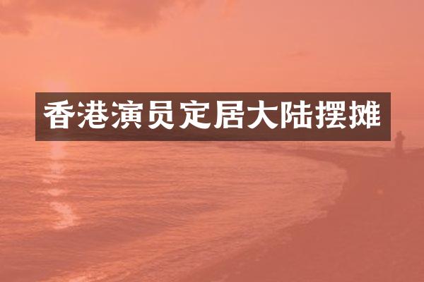 香港演员定居大陆摆摊