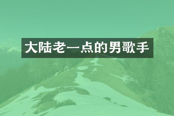 大陆老一点的男歌手