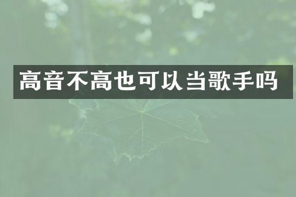 高音不高也可以当歌手吗