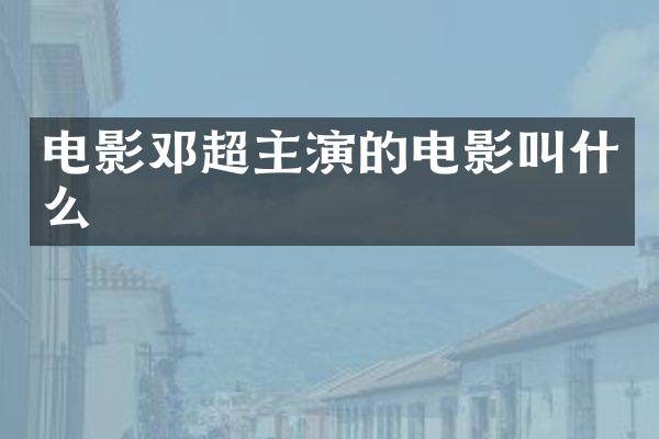 电影邓超主演的电影叫什么