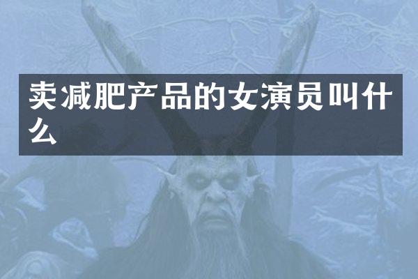 卖减肥产品的女演员叫什么