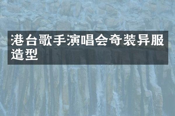 港台歌手演唱会奇装异服造型