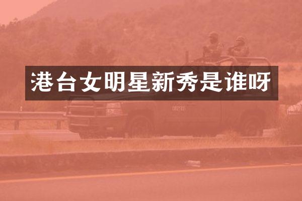 港台女明星新秀是谁呀