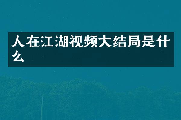 人在江湖视频大结局是什么