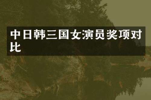 中日韩三国女演员奖项对比