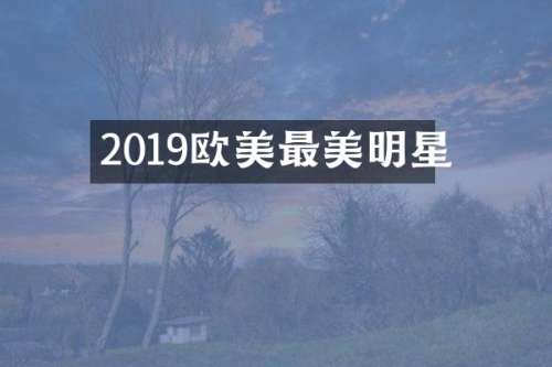 2019欧美最美明星