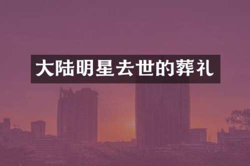 大陆明星去世的葬礼