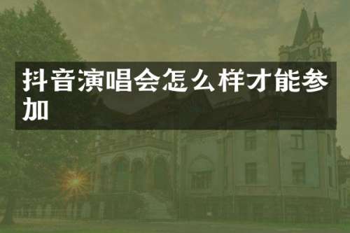 抖音演唱会怎么样才能参加